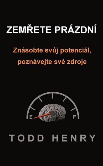 Kniha: Zemřete prázdní - Znásobte svůj potenciál, poznávejte své zdroje… - Todd Henry