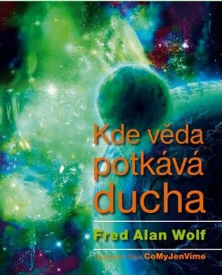 Kniha: Kde věda potkává ducha - Fred Alan Wolf