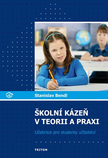 Kniha: Školní kázeň v teorii a praxi - Učebnice - Bendl Stanislav