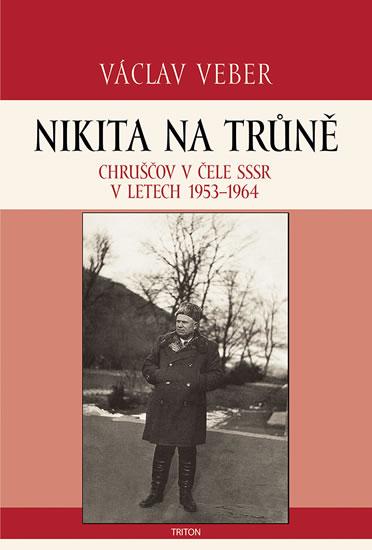 Kniha: Nikita na trůně - Chruščov v čele SSSR v letech 1953-1964 - Veber Václav