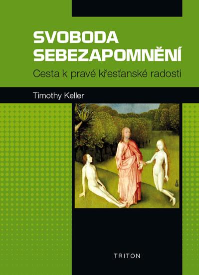 Kniha: Svoboda sebezapomnění - Cesta k pravé křesťanské radosti - Keller Timothy