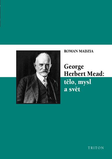 Kniha: George Herbert Mead: tělo, mysl a svět - Madzia Roman