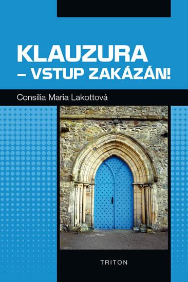 Kniha: Klauzura - vstup zakázán! - Lakotta Consilia Maria