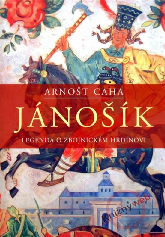 Kniha: Jánošík - Legenda o zbojnickém hrdinovi - Caha Arnošt