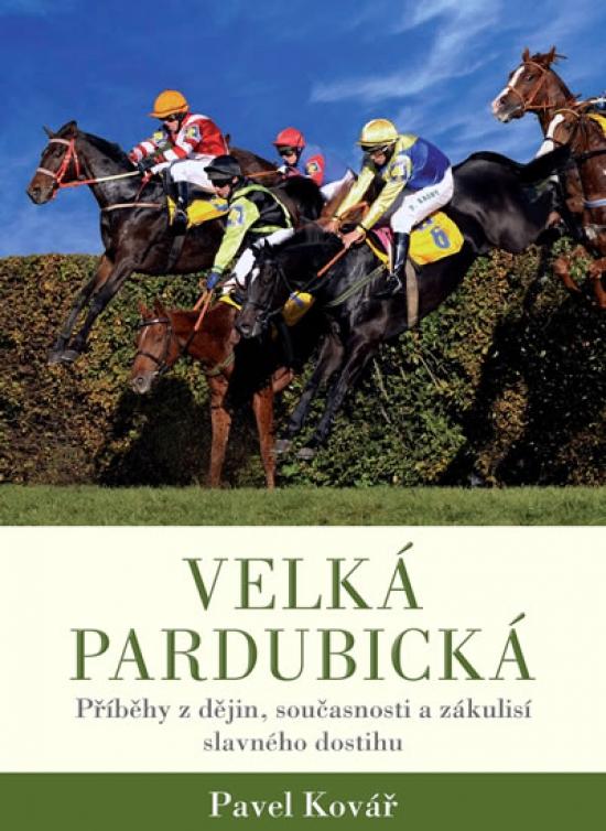 Kniha: Velká pardubická - Příběhy z dějin, současnosti a zákulisí slavného dostihu - Kovář Pavel