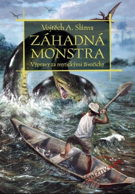 Kniha: Záhadná monstra - Výprava za mýtickými živočichy - Sláma Vojtěch A.
