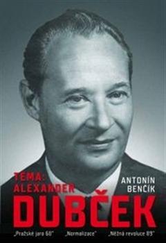 Kniha: Téma: Alexander Dubček - Antonín Benčík