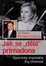 Kniha: Jak se -dělá- primadona - Vzpomínky impresária Evy Urbanové - Kováč, Michaela Zindelová Jiří