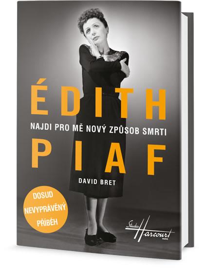 Kniha: Édith Piaf - Najdi pro mě nový způsob smrti - Dosud nevyprávěný příběh - Bret David