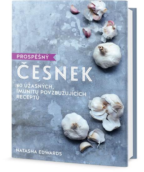 Kniha: Prospěšný Česnek - 40 úžasných, imunitu povzbuzujících receptů - Edwards Natasha