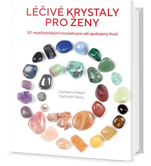 Kniha: Léčivé krystaly pro ženy - 30 nejdůležitějších krystalů pro váš spokojený život - Mayet Catherine, Remy Nathaëlh
