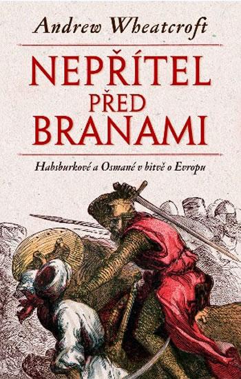 Kniha: Nepřítel před branami - Habsburkové a Osmané v bitvě o Evropu - Wheatcroft Andrew