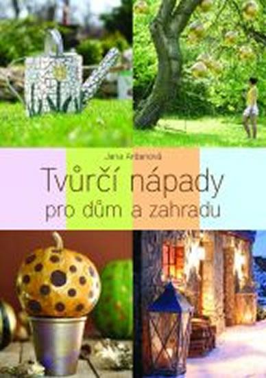 Kniha: Tvůrčí nápady pro dům a zahradu - Ardanová Jana