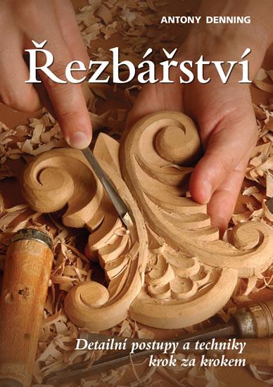 Kniha: Řezbářství - Detailní postupy a techniky krok za krokem - Denning Antony