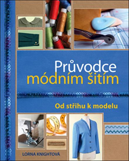 Kniha: Průvodce módním šitím - Od střihu k modelu - Knightová Lorna