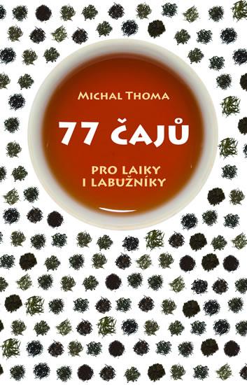 Kniha: 77 čajů pro čajové laiky i labužníky - Thoma Michal