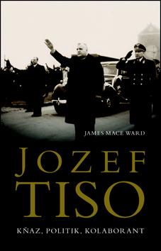 Kniha: Jozef Tiso - Kněz, politik, kolaborant - Ward James Mace