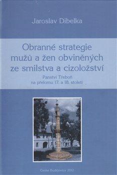 Kniha: Obranné strategie mužů a žen obviněných ze smilstva a cizoložství - Dibelka, Jaroslav
