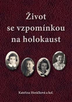 Kniha: Život se vzpomínkou na holokaust - Kateřina Horáčková
