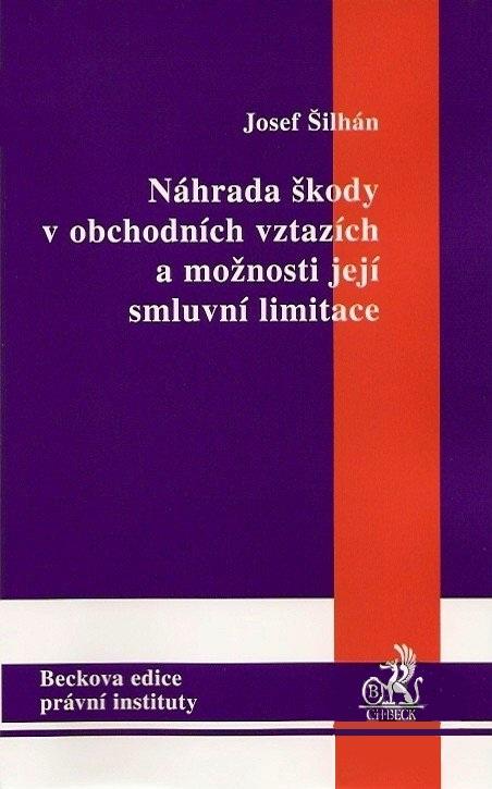 Kniha: Náhrada škody v obchodních vztazích a možnosti její smluvní limitace - Josef Šilhán