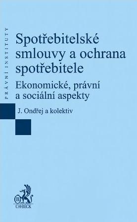 Kniha: Spotřebitelské smlouvy a ochrana spotřebitele. Ekonomické, právní a sociální aspekty - Ondřej a kolektiv