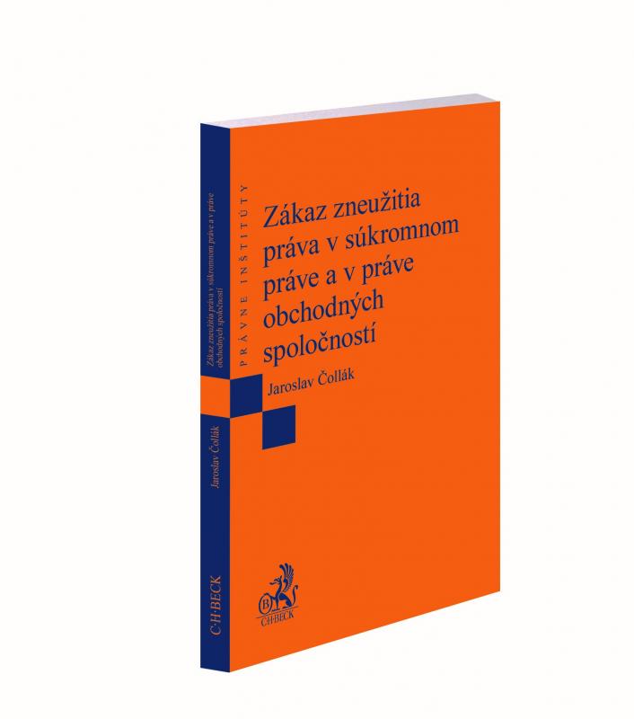 Kniha: Zákaz zneužitia práva v súkromnom práve a v práve obchodných spoločností - Jaroslav Čollák