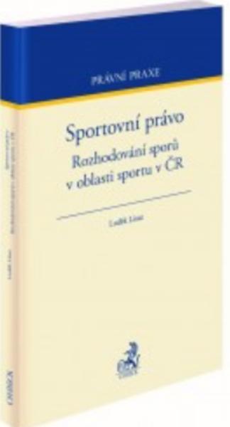 Kniha: Sportovní právo. Rozhodování sporů v oblasti sportu v ČR - Luděk Lisse