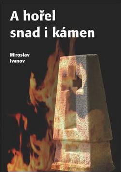 Kniha: A hořel snad i kámen - Miroslav Ivanov