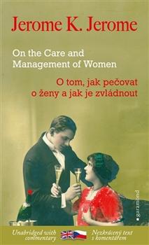 Kniha: O tom, jak pečovat o ženy a jak je zvládnout / On the Care and Management of Women - Jerome Klapka Jerome