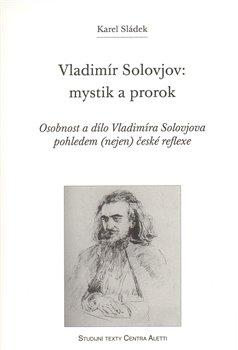 Kniha: Vladimír Solovjov: mystik a prorok - Sládek, Karel