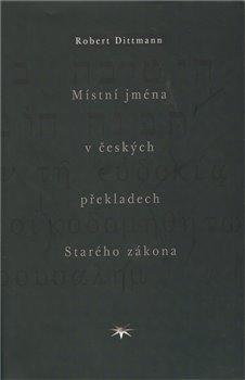 Kniha: Místní jména v českých překladech Starého zákona - Dittmann, Robert