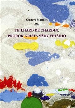 Kniha: Teilhard de Chardin, prorok Krista vždy většího - Gustave Martelet