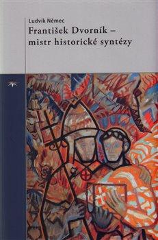 Kniha: František Dvorník – mistr historické syntézy - Němec, Ludvík