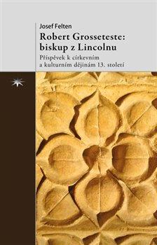 Kniha: Robert Grosseteste: biskup z Lincolnu - Felten, Josef