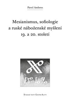 Kniha: Mesianismus, sofiologie a ruské náboženské myšlení 19. a 20. století - Pavel Ambros