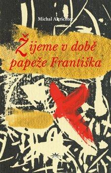 Kniha: Žijeme v době papeže Františka - Altrichter, Michal