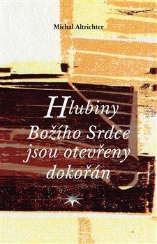 Kniha: Hlubiny Božího Srdce jsou otevřeny dokořán - Altrichter, Michal
