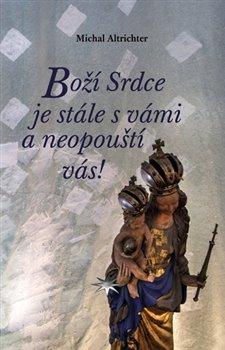 Kniha: Boží Srdce je stále s vámi a neopouští vás! - Altrichter, Michal
