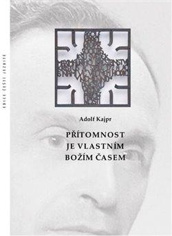 Kniha: Přítomnost je vlastním Božím časem - Kajpr, Adolf