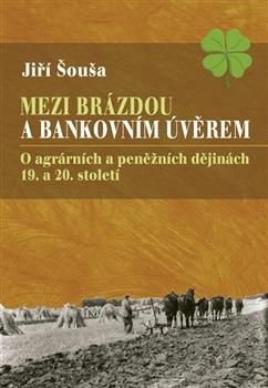 Kniha: Mezi brázdou a bankovních úvěrem - Jiří Šouša