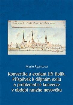 Kniha: Konvertita a exulant Jiří Holík - Ryantová, Marie