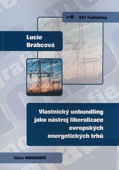 Kniha: Vlastnický unbundling jako nastroj liberalizace evropských energetických trhů - Lucie Brabcová