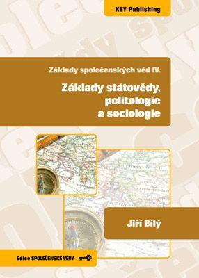 Kniha: Základy společenských věd IV. Základy státovědy, politologie a sociologie - Jiří Bílý