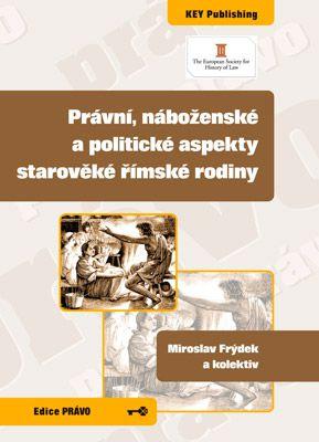 Kniha: Právní, náboženské a politické aspekty starověké římské rodiny - Miroslav Frýdek a kolektiv