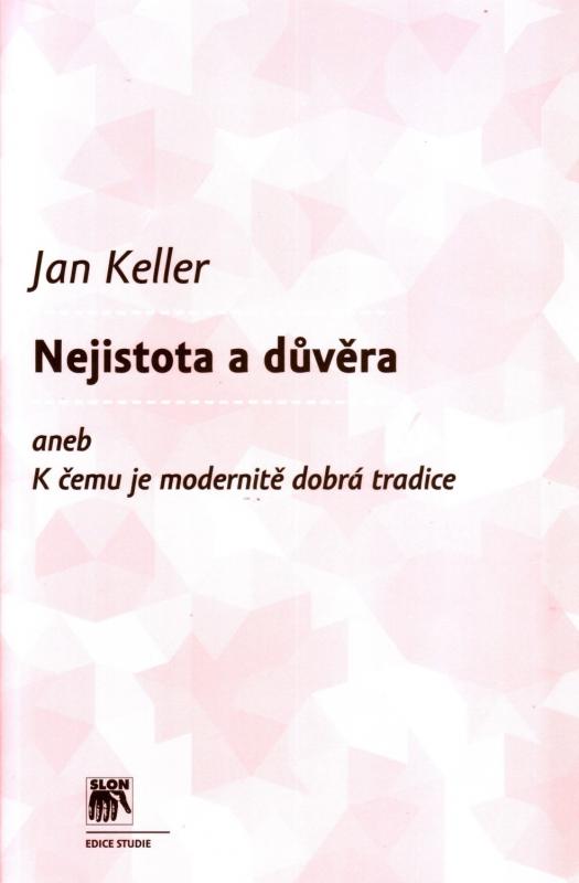 Kniha: Nejistota a důvěra aneb K čemu je modernitě dobrá tradice - Jan Keller
