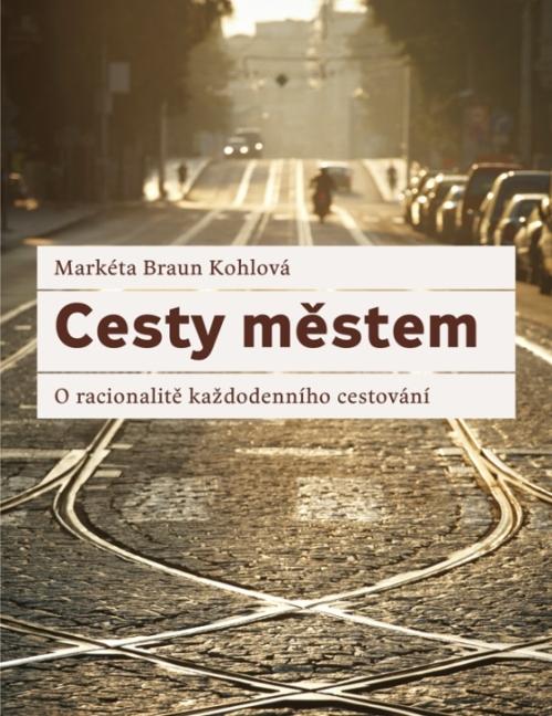 Kniha: Cesty městem. O racionalitě každodenního cestování - Markéta Braun Kohlová