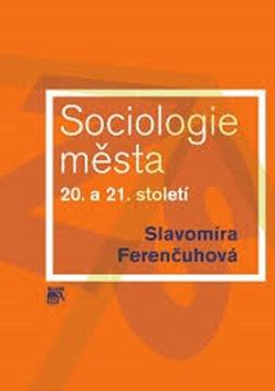 Kniha: Sociologie města 20. a 21. století - Slavomíra Ferenčuhová