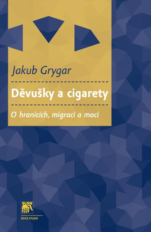 Kniha: Děvušky a cigarety. O hranicích, migraci a moci - Jakub Grygar