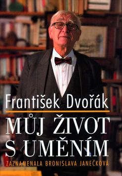 Kniha: Můj život s uměním - František Dvořák; Bronislava Janečková