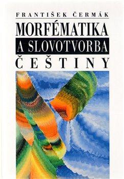 Kniha: Morfématika a slovotvorba češtiny - Čermák, František